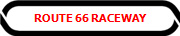 ROUTE 66 RACEWAY
