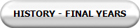 HISTORY - FINAL YEARS